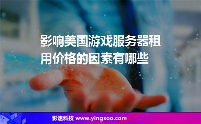 影响美国游戏服务器租用价格的因素有哪些
