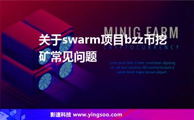 关于swarm项目bzz币挖矿常见问题