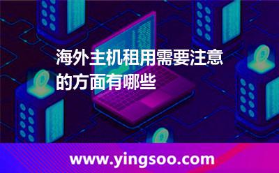 海外主机租用需要注意的方面有哪些?
