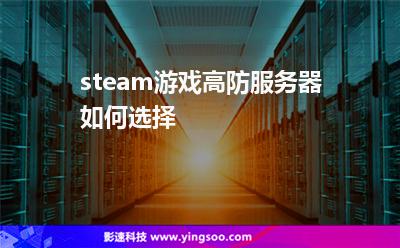 steam游戏高防服务器如何选择?