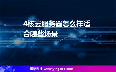 4核云服务器怎么样适合哪些场景