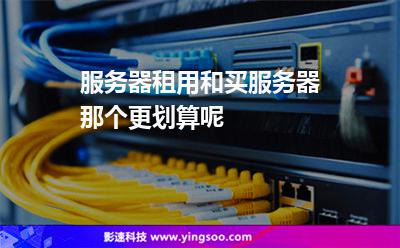 服务器租用和买服务器那个更划算呢