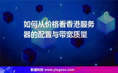 如何从价格看香港服务器的配置与带宽质量