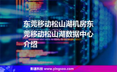 东莞移动松山湖机房，东莞移动松山湖数据中心介绍