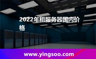 2022年租服务器国内价格 