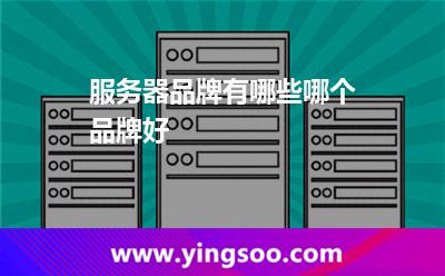 服务器品牌有哪些?哪个品牌好?