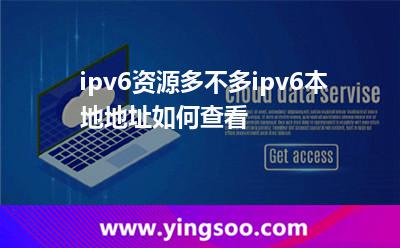 ipv6资源多不多ipv6本地地址如何查看