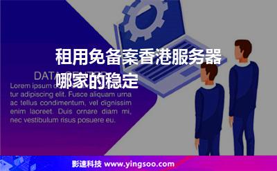 租用免备案香港服务器哪家的稳定