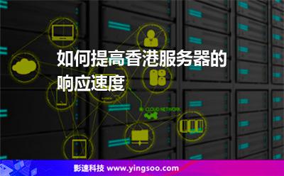 如何提高香港服务器的响应速度