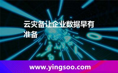 云灾备，让企业数据早有准备