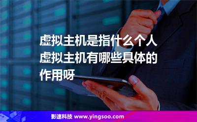 虚拟主机是指什么个人虚拟主机有哪些具体的作用呀