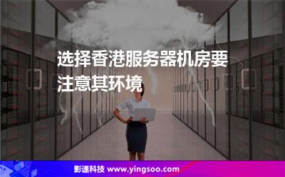 选择香港服务器机房要注意其环境