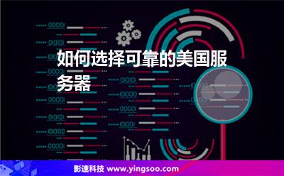 如何选择可靠的美国服务器