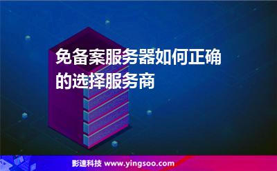 免备案服务器，如何正确的选择服务商