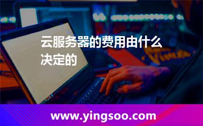 云服务器的费用由什么决定的