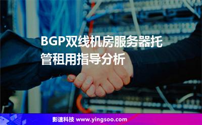 BGP双线机房服务器托管租用指导分析