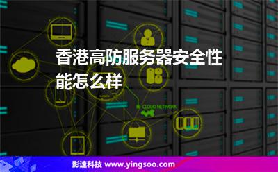 香港高防服务器安全性能怎么样