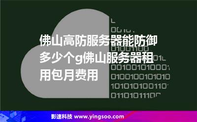 佛山高防服务器能防御多少个g?佛山服务器租用包月费用