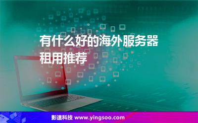 有什么好的海外服务器租用推荐