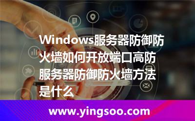Windows服务器防御防火墙如何开放端口高防服务器防御防火墙方法是什么