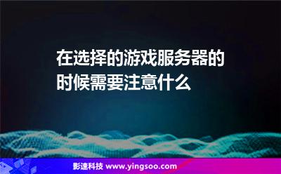 在选择的游戏服务器的时候需要注意什么