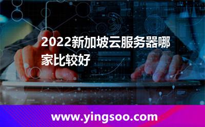 2022新加坡云服务器哪家比较好