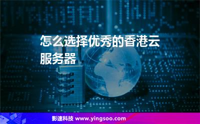 怎么选择优秀的香港云服务器