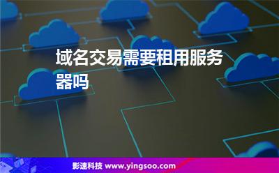 域名交易需要租用服务器吗