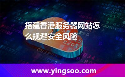 搭建香港服务器网站怎么规避安全风险