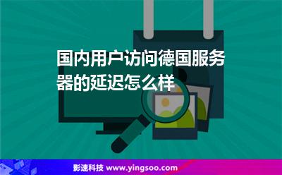 国内用户访问德国服务器的延迟怎么样