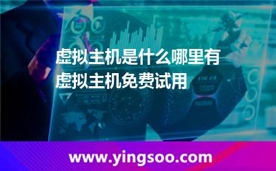 虚拟主机是什么哪里有虚拟主机免费试用
