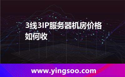 3线3IP服务器机房价格如何收 