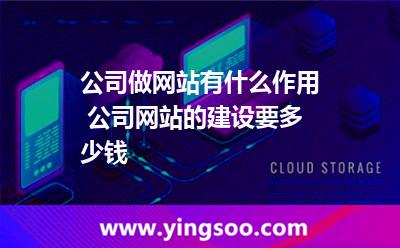 公司做网站有什么作用 公司网站的建设要多少钱