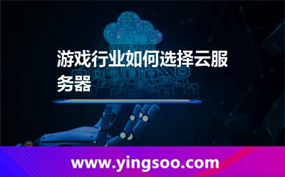 游戏行业如何选择云服务器