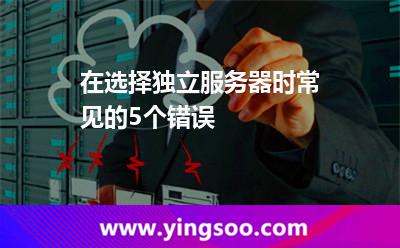 在选择独立服务器时常见的5个错误