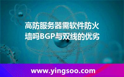 高防服务器需软件防火墙吗BGP与双线的优劣