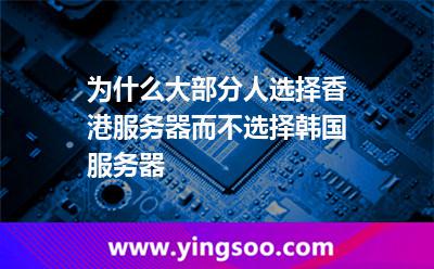 为什么大部分人选择香港服务器而不选择韩国服务器