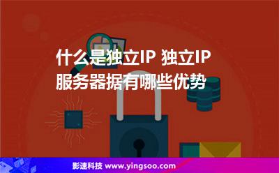 什么是独立IP 独立IP服务器据有哪些优势