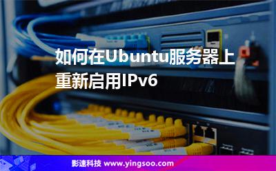 如何在Ubuntu服务器上重新启用IPv6