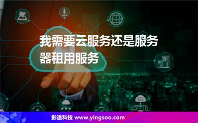我需要云服务还是服务器租用服务