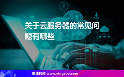 关于云服务器的常见问题有哪些