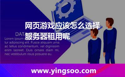 网页游戏应该怎么选择服务器租用呢