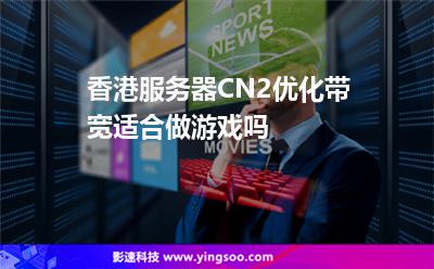 香港服务器CN2优化带宽适合做游戏吗