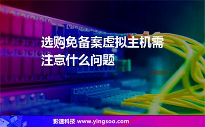选购免备案虚拟主机需注意什么问题