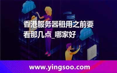 香港服务器租用之前要看那几点_哪家好