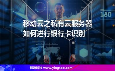 移动云之私有云服务器如何进行银行卡识别