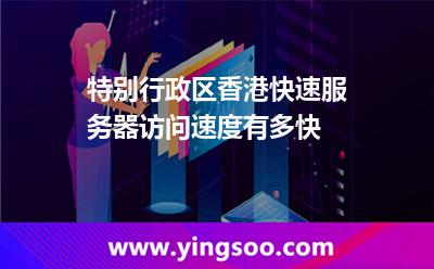 特别行政区香港快速服务器访问速度有多快