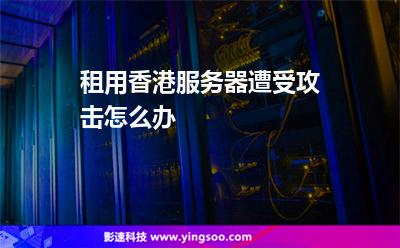 租用香港服务器遭受攻击怎么办