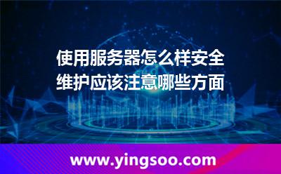 使用服务器怎么样安全维护，应该注意哪些方面