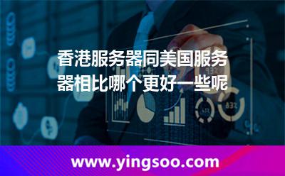 香港服务器同美国服务器相比，哪个更好一些呢